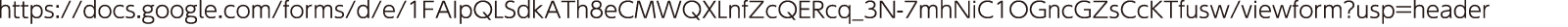 https://docs.google.com/forms/d/e/1FAIpQLSdkATh8eCMWQXLnfZcQERcq_3N-7mhNiC1OGncGZsCcKTfusw/viewform?usp=header